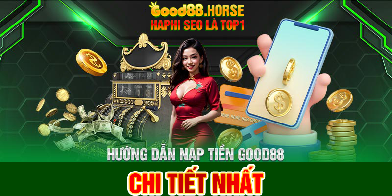 Hướng dẫn chi tiết các bước nạp tiền vào tài khoản good88